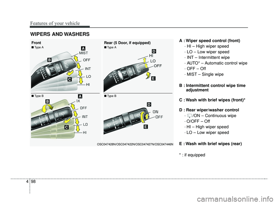 KIA RIO 2019  Owners Manual Features of your vehicle
98
4
A : Wiper speed control (front)
· HI – High wiper speed
· LO – Low wiper speed
· INT – Intermittent wipe
· AUTO* – Automatic control wipe
· OFF – Off
· MI