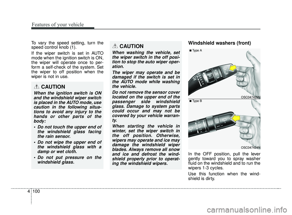 KIA RIO 2019  Owners Manual Features of your vehicle
100
4
To vary the speed setting, turn the
speed control knob (1).
If the wiper switch is set in AUTO
mode when the ignition switch is ON,
the wiper will operate once to per-
f