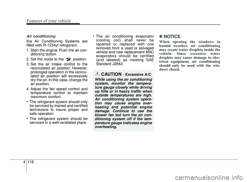 KIA RIO 2019  Owners Manual Features of your vehicle
116
4
Air conditioning
Kia Air Conditioning Systems are
filled with R-1234yf refrigerant.
1. Start the engine. Push the air con-
ditioning button.
2. Set the mode to the  posi