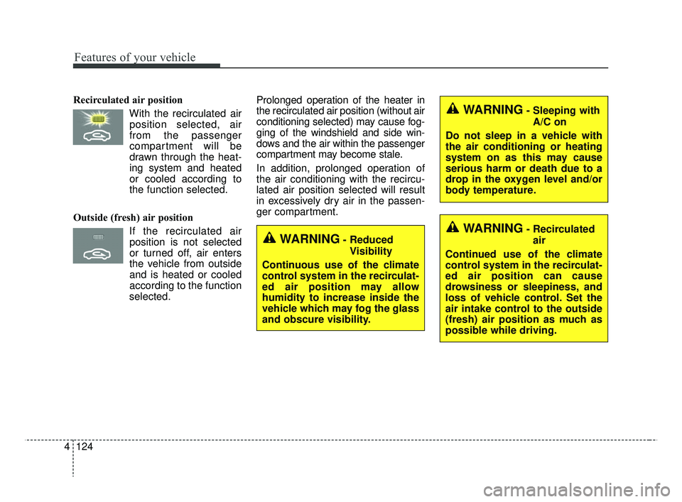 KIA RIO 2019 Owners Manual Features of your vehicle
124
4
Recirculated air position
With the recirculated airposition selected, air
from the passenger
compartment will be
drawn through the heat-
ing system and heated
or cooled KIA RIO 2019 Owners Manual Features of your vehicle
124
4
Recirculated air position
With the recirculated airposition selected, air
from the passenger
compartment will be
drawn through the heat-
ing system and heated
or cooled
