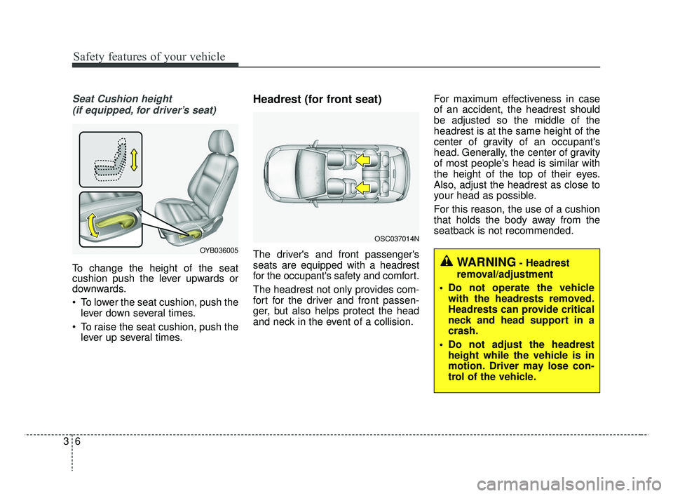 KIA RIO 2019 Owners Manual Safety features of your vehicle
63
Seat Cushion height (if equipped, for driver’s seat)
To change the height of the seat
cushion push the lever upwards or
downwards.
To lower the seat cushion, push KIA RIO 2019 Owners Manual Safety features of your vehicle
63
Seat Cushion height (if equipped, for driver’s seat)
To change the height of the seat
cushion push the lever upwards or
downwards.
To lower the seat cushion, push