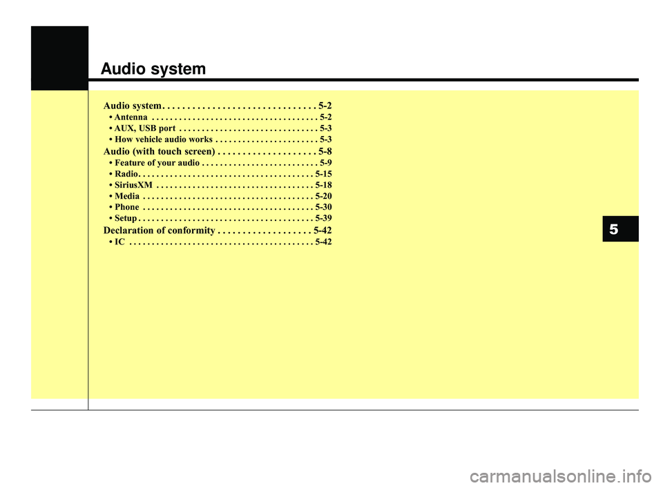 KIA RIO 2019  Owners Manual Audio system
Audio system . . . . . . . . . . . . . . . . . . . . . . . . . . . . . . . 5-2
• Antenna . . . . . . . . . . . . . . . . . . . . . . . . . . . . . . . . . . . . \
. 5-2
• AUX, USB por