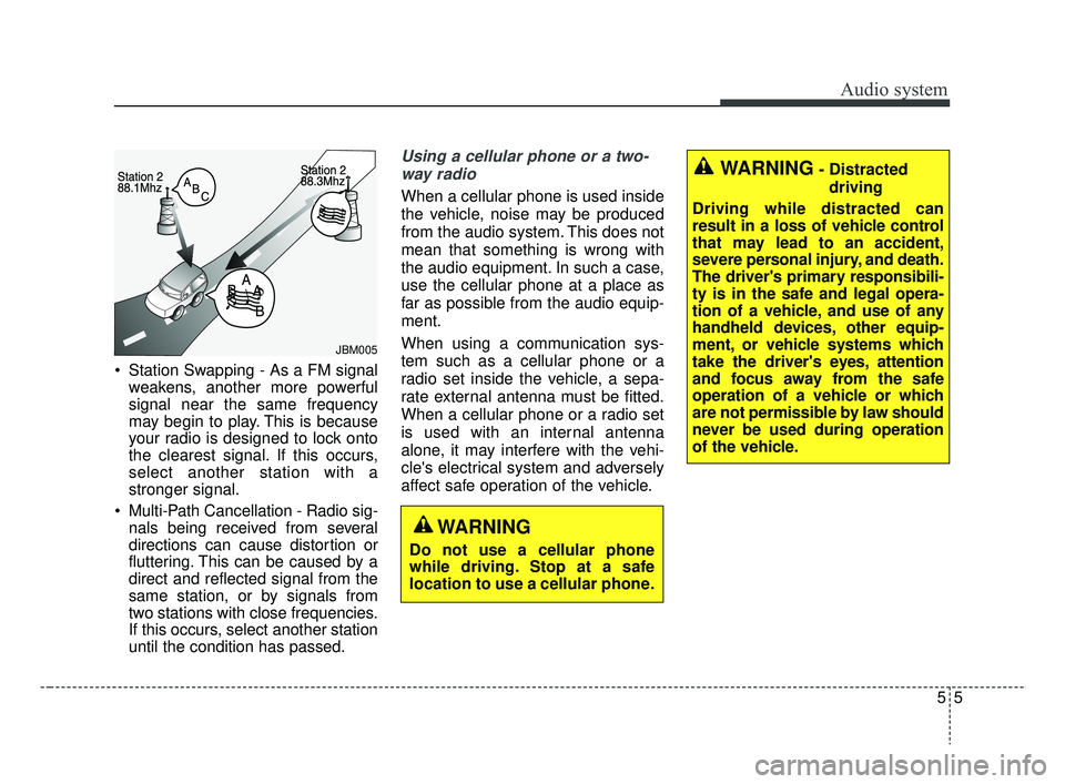 KIA RIO 2019  Owners Manual Audio system
55
 Station Swapping - As a FM signalweakens, another more powerful
signal near the same frequency
may begin to play. This is because
your radio is designed to lock onto
the clearest sign