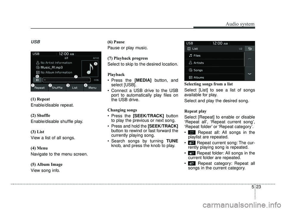 KIA RIO 2019  Owners Manual Audio system
23
5
USB
(1) Repeat
Enable/disable repeat.
(2) Shuffle
Enable/disable shuffle play.
(3) List
View a list of all songs.
(4) Menu
Navigate to the menu screen.
(5) Album Image
View song info