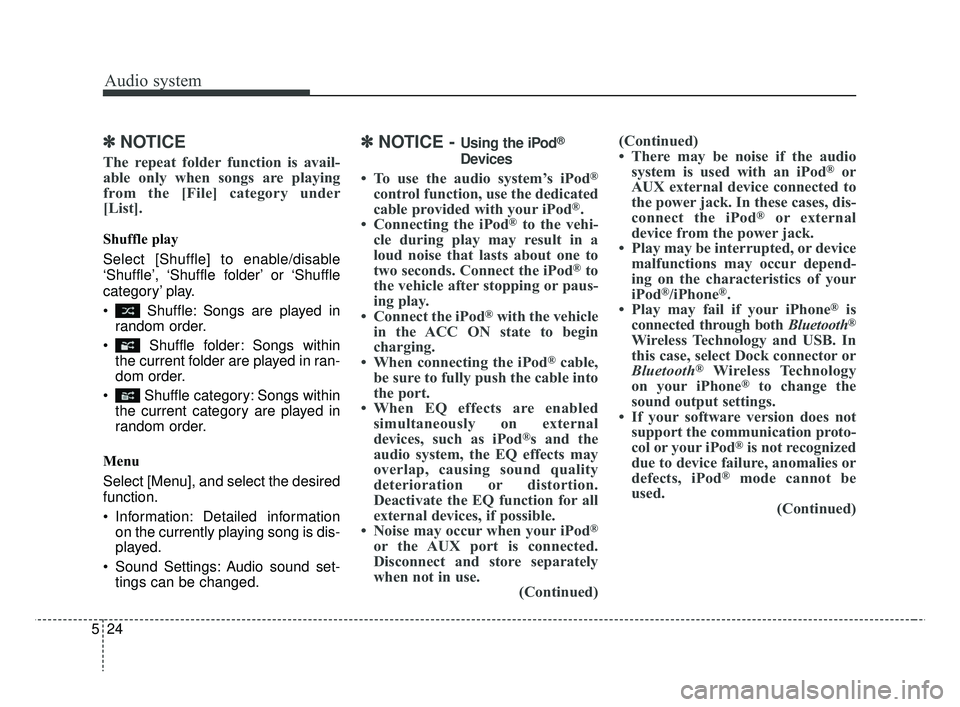 KIA RIO 2019  Owners Manual Audio system
524
✽ ✽NOTICE
The repeat folder function is avail-
able only when songs are playing
from the [File] category under
[List].
Shuffle play
Select [Shuffle] to enable/disable
‘Shuffle