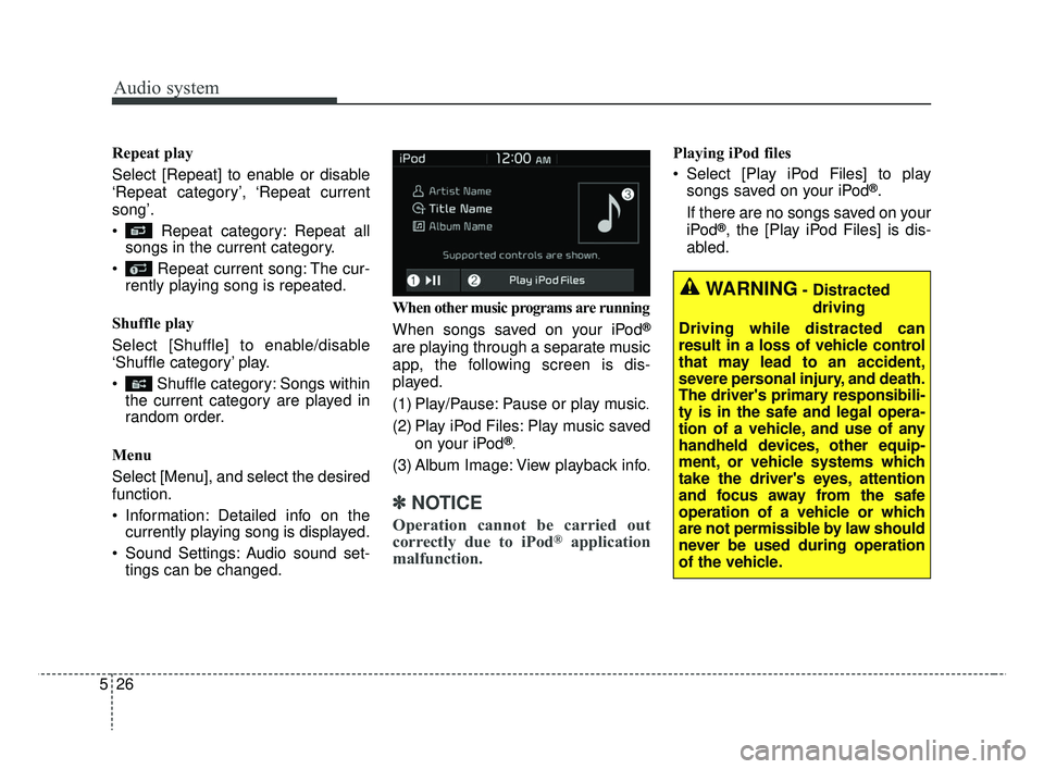 KIA RIO 2019  Owners Manual Audio system
526Repeat play
Select [Repeat] to enable or disable
‘Repeat category’, ‘Repeat current
song’.
 Repeat category: Repeat all
songs in the current category.
 Repeat current song: The