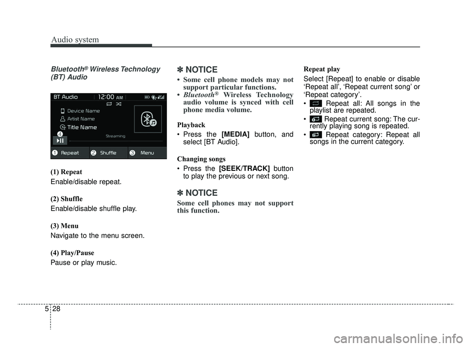 KIA RIO 2019  Owners Manual Audio system
528
Bluetooth®Wireless Technology
(BT) Audio
(1) Repeat
Enable/disable repeat.
(2) Shuffle
Enable/disable shuffle play.
(3) Menu
Navigate to the menu screen.
(4) Play/Pause
Pause or play
