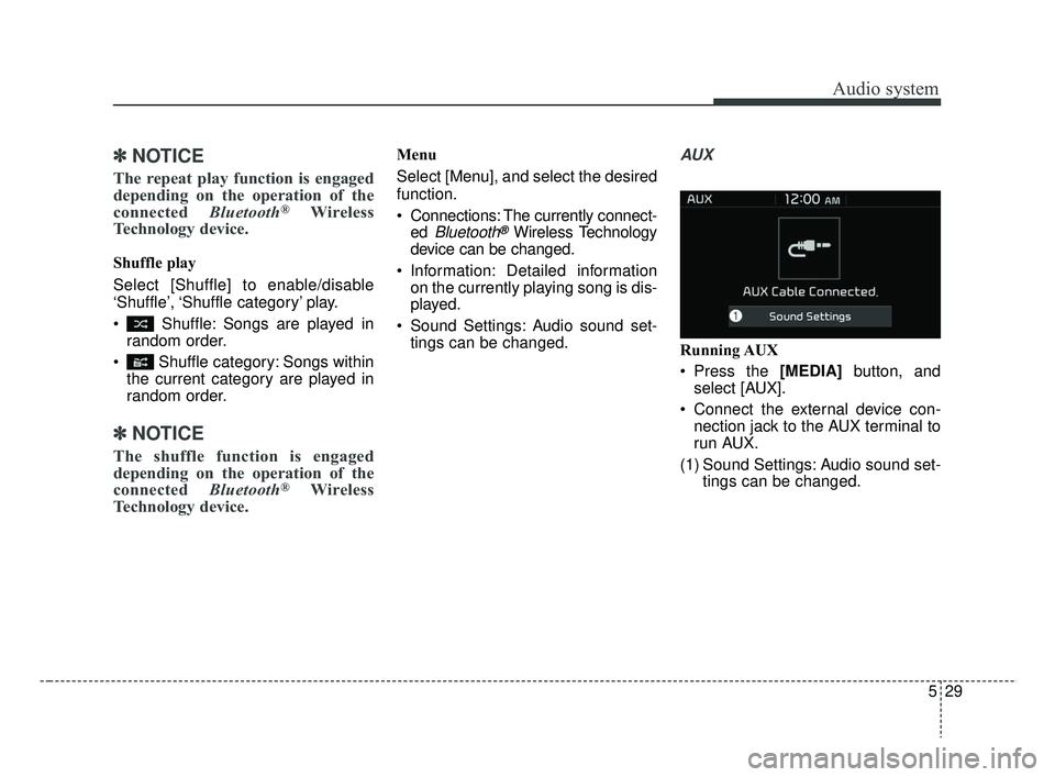 KIA RIO 2019  Owners Manual Audio system
29
5
✽ ✽
NOTICE
The repeat play function is engaged
depending on the operation of the
connected  Bluetooth
®Wireless
Technology device.
Shuffle play
Select [Shuffle] to enable/disabl