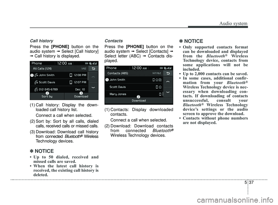 KIA RIO 2019  Owners Manual Audio system
37
5
Call history
Press the [PHONE] button on the
audio system ➟ Select [Call history]
➟ Call history is displayed.
(1) Call history: Display the down- loaded call history list.
Conne
