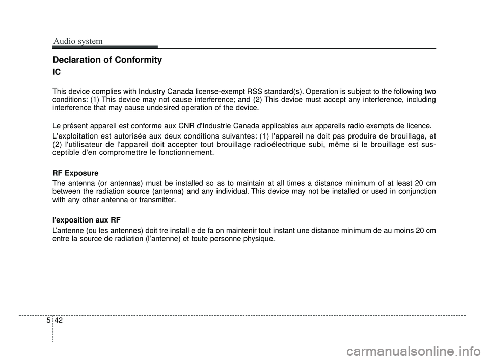 KIA RIO 2019  Owners Manual IC
This device complies with Industry Canada license-exempt RSS standard(s). Operation is subject to the following two
conditions: (1) This device may not cause interference; and (2) This device must 