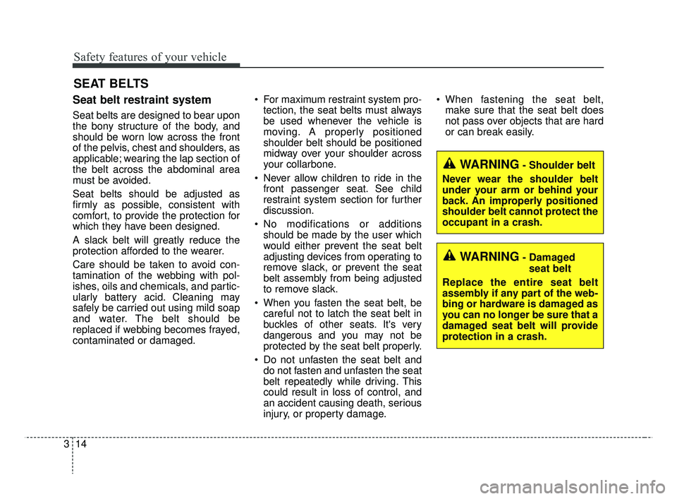 KIA RIO 2019 Owners Guide Safety features of your vehicle
14
3
Seat belt restraint system
Seat belts are designed to bear upon
the bony structure of the body, and
should be worn low across the front
of the pelvis, chest and sh KIA RIO 2019 Owners Guide Safety features of your vehicle
14
3
Seat belt restraint system
Seat belts are designed to bear upon
the bony structure of the body, and
should be worn low across the front
of the pelvis, chest and sh