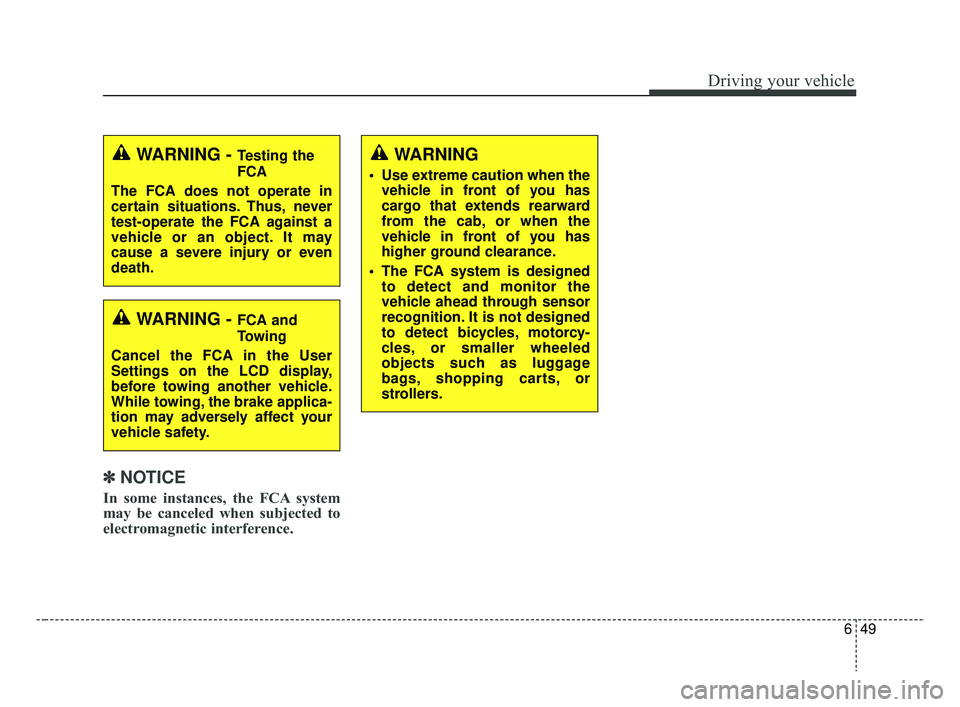 KIA RIO 2019 Owners Manual 649
Driving your vehicle
✽ ✽NOTICE
In some instances, the FCA system
may be canceled when subjected to
electromagnetic interference.
WARNING - Testing the
FCA
The FCA does not operate in
certain s KIA RIO 2019 Owners Manual 649
Driving your vehicle
✽ ✽NOTICE
In some instances, the FCA system
may be canceled when subjected to
electromagnetic interference.
WARNING - Testing the
FCA
The FCA does not operate in
certain s