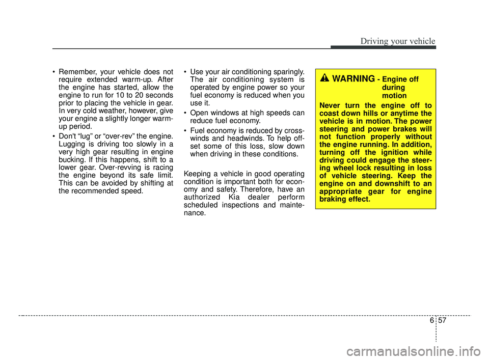 KIA RIO 2019 Owners Manual 657
Driving your vehicle
Remember, your vehicle does notrequire extended warm-up. After
the engine has started, allow the
engine to run for 10 to 20 seconds
prior to placing the vehicle in gear.
In v KIA RIO 2019 Owners Manual 657
Driving your vehicle
Remember, your vehicle does notrequire extended warm-up. After
the engine has started, allow the
engine to run for 10 to 20 seconds
prior to placing the vehicle in gear.
In v