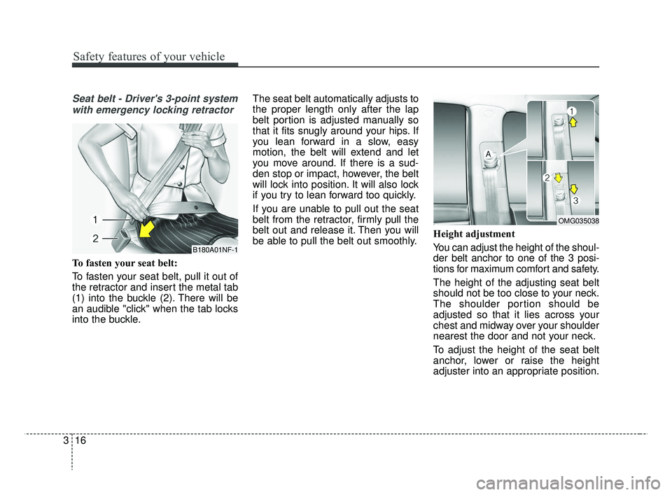 KIA RIO 2019  Owners Manual Safety features of your vehicle
16
3
Seat belt - Drivers 3-point system
with emergency locking retractor
To fasten your seat belt:
To fasten your seat belt, pull it out of
the retractor and insert th