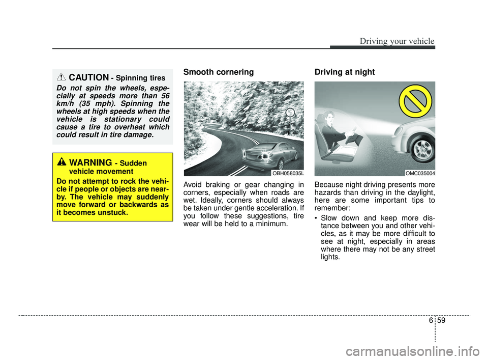 KIA RIO 2019  Owners Manual 659
Driving your vehicle
Smooth cornering
Avoid braking or gear changing in
corners, especially when roads are
wet. Ideally, corners should always
be taken under gentle acceleration. If
you follow the