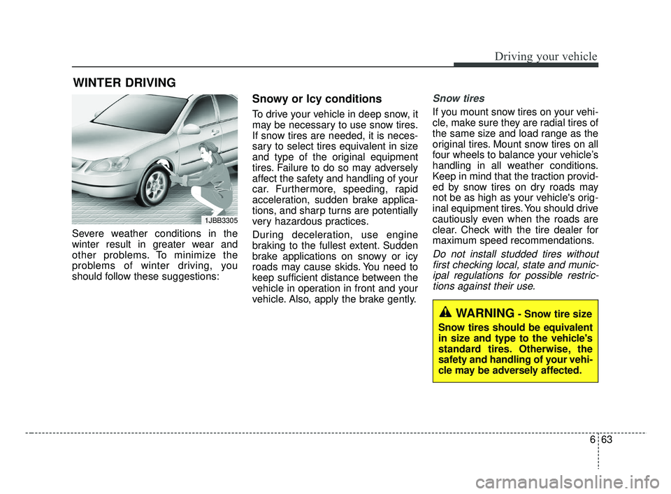 KIA RIO 2019  Owners Manual 663
Driving your vehicle
Severe weather conditions in the
winter result in greater wear and
other problems. To minimize the
problems of winter driving, you
should follow these suggestions:
Snowy or Ic