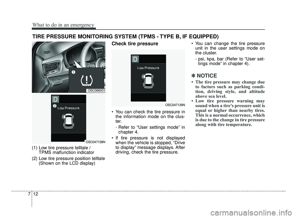KIA RIO 2019  Owners Manual What to do in an emergency
12
7
TIRE PRESSURE MONITORING SYSTEM (TPMS - TYPE B, IF EQUIPPED)
(1) Low tire pressure telltale / 
TPMS malfunction indicator
(2) Low tire pressure position telltale (Shown