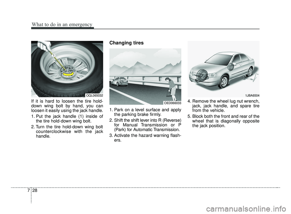 KIA RIO 2019  Owners Manual What to do in an emergency
28
7
If it is hard to loosen the tire hold-
down wing bolt by hand, you can
loosen it easily using the jack handle.
1. Put the jack handle (1) inside of
the tire hold-down w