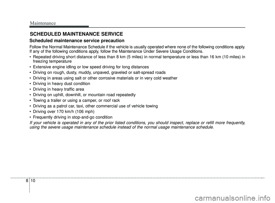 KIA RIO 2019  Owners Manual Maintenance
10
8
SCHEDULED MAINTENANCE SERVICE  
Scheduled maintenance service precaution
Follow the Normal Maintenance Schedule if the vehicle is usually operated where none of the following conditio