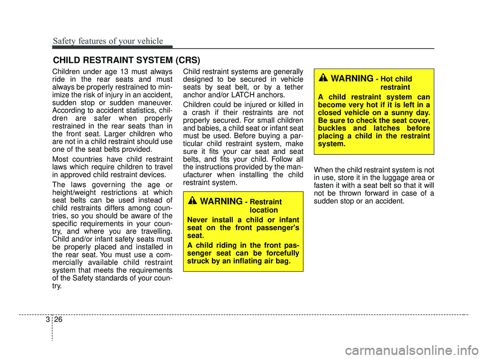 KIA RIO 2019 Service Manual Safety features of your vehicle
26
3
CHILD RESTRAINT SYSTEM (CRS)
Children under age 13 must always
ride in the rear seats and must
always be properly restrained to min-
imize the risk of injury in an KIA RIO 2019 Service Manual Safety features of your vehicle
26
3
CHILD RESTRAINT SYSTEM (CRS)
Children under age 13 must always
ride in the rear seats and must
always be properly restrained to min-
imize the risk of injury in an