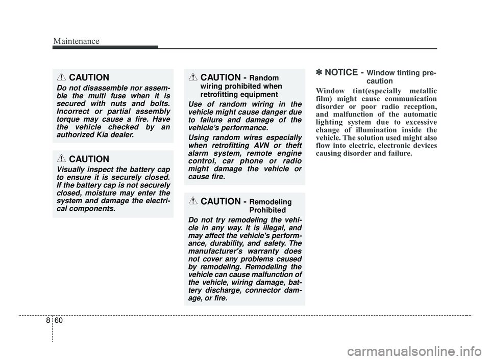 KIA RIO 2019  Owners Manual Maintenance
60
8
✽ ✽
NOTICE - Window tinting pre-
caution
Window tint(especially metallic
film) might cause communication
disorder or poor radio reception,
and malfunction of the automatic
lightin