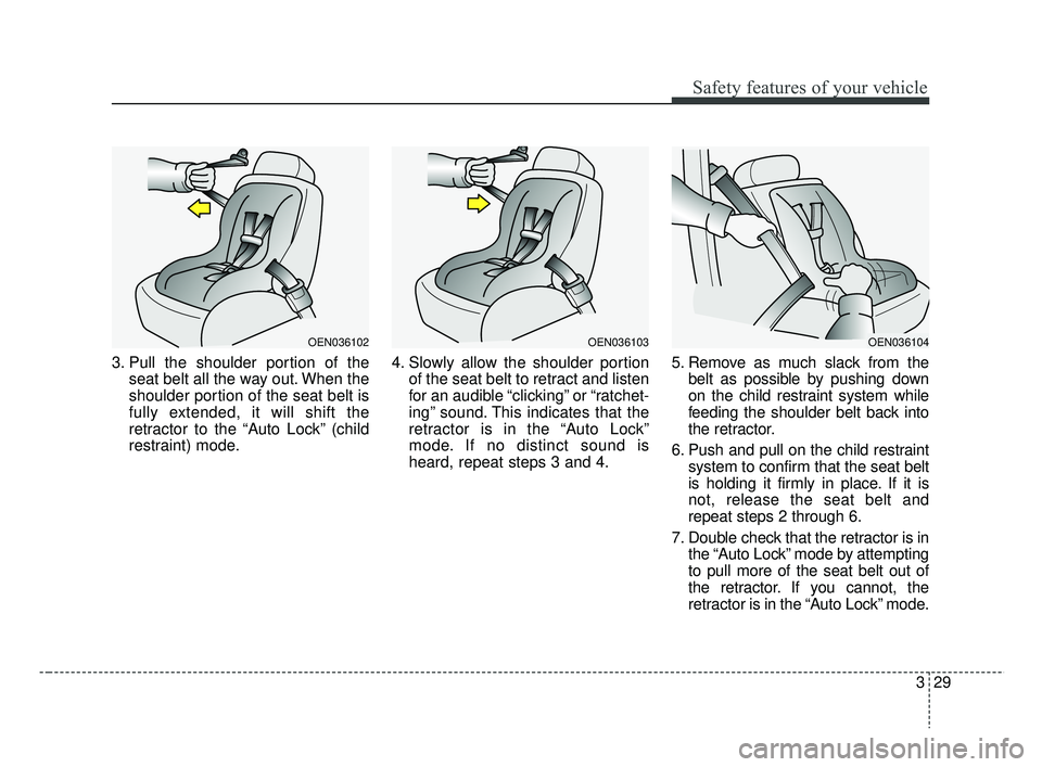 KIA RIO 2019 Service Manual 329
Safety features of your vehicle
3. Pull the shoulder portion of theseat belt all the way out. When the
shoulder portion of the seat belt is
fully extended, it will shift the
retractor to the “Au KIA RIO 2019 Service Manual 329
Safety features of your vehicle
3. Pull the shoulder portion of theseat belt all the way out. When the
shoulder portion of the seat belt is
fully extended, it will shift the
retractor to the “Au