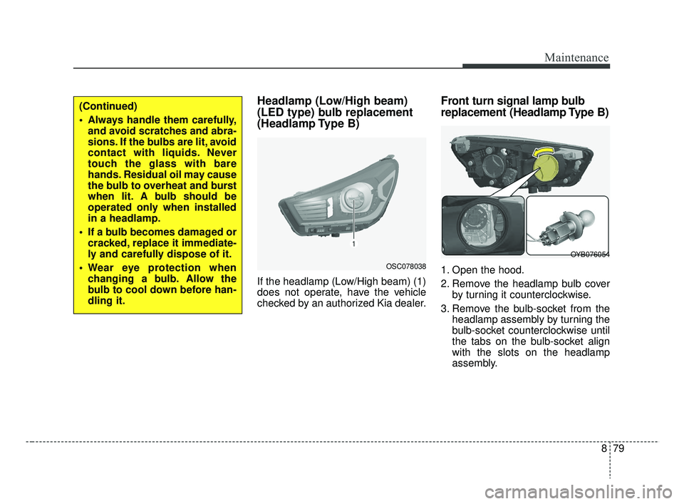 KIA RIO 2019 Owners Manual 879
Maintenance
Headlamp (Low/High beam)
(LED type) bulb replacement
(Headlamp Type B)
If the headlamp (Low/High beam) (1)
does not operate, have the vehicle
checked by an authorized Kia dealer.
Fron KIA RIO 2019 Owners Manual 879
Maintenance
Headlamp (Low/High beam)
(LED type) bulb replacement
(Headlamp Type B)
If the headlamp (Low/High beam) (1)
does not operate, have the vehicle
checked by an authorized Kia dealer.
Fron