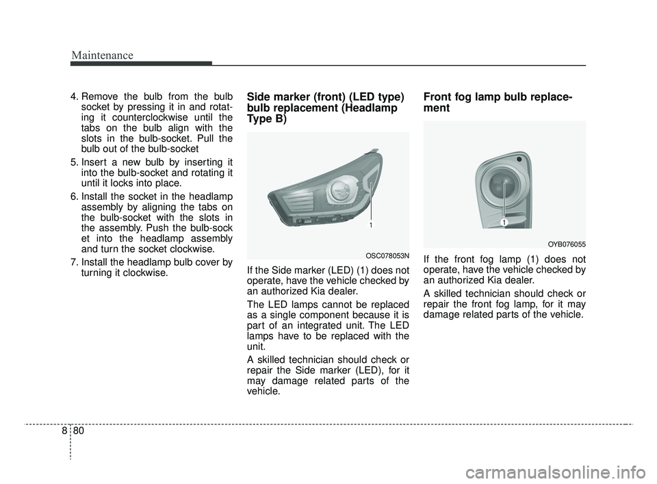 KIA RIO 2019 Owners Manual Maintenance
80
8
4. Remove the bulb from the bulb
socket by pressing it in and rotat-
ing it counterclockwise until the
tabs on the bulb align with the
slots in the bulb-socket. Pull the
bulb out of t KIA RIO 2019 Owners Manual Maintenance
80
8
4. Remove the bulb from the bulb
socket by pressing it in and rotat-
ing it counterclockwise until the
tabs on the bulb align with the
slots in the bulb-socket. Pull the
bulb out of t
