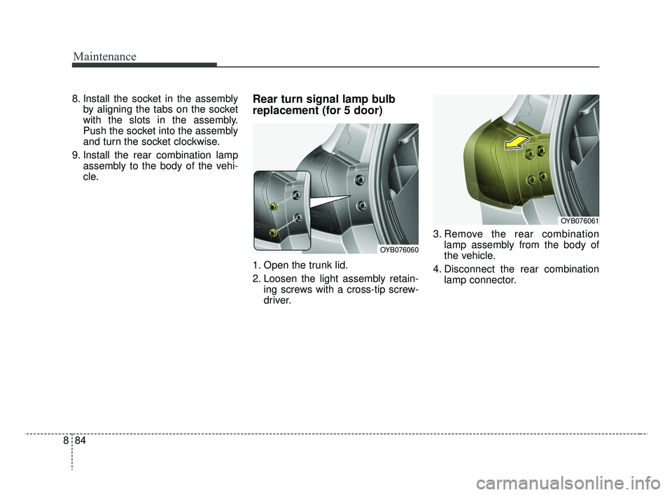 KIA RIO 2019 Owners Manual Maintenance
84
8
8. Install the socket in the assembly
by aligning the tabs on the socket
with the slots in the assembly.
Push the socket into the assembly
and turn the socket clockwise.
9. Install th KIA RIO 2019 Owners Manual Maintenance
84
8
8. Install the socket in the assembly
by aligning the tabs on the socket
with the slots in the assembly.
Push the socket into the assembly
and turn the socket clockwise.
9. Install th