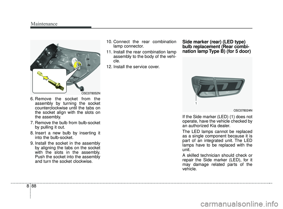KIA RIO 2019 Owners Manual Maintenance
88
8
6. Remove the socket from the
assembly by turning the socket
counterclockwise until the tabs on
the socket align with the slots on
the assembly.
7. Remove the bulb from bulb-socket by KIA RIO 2019 Owners Manual Maintenance
88
8
6. Remove the socket from the
assembly by turning the socket
counterclockwise until the tabs on
the socket align with the slots on
the assembly.
7. Remove the bulb from bulb-socket by