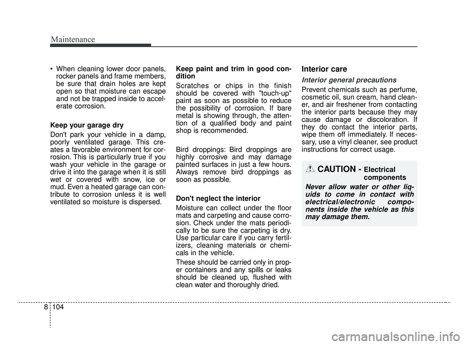 KIA RIO 2019 Owners Manual Maintenance
104
8
CAUTION - Electrical
components
Never allow water or other liq-
uids to come in contact withelectrical/electronic compo-nents inside the vehicle as thismay damage them.
When cleanin KIA RIO 2019 Owners Manual Maintenance
104
8
CAUTION - Electrical
components
Never allow water or other liq-
uids to come in contact withelectrical/electronic compo-nents inside the vehicle as thismay damage them.
When cleanin