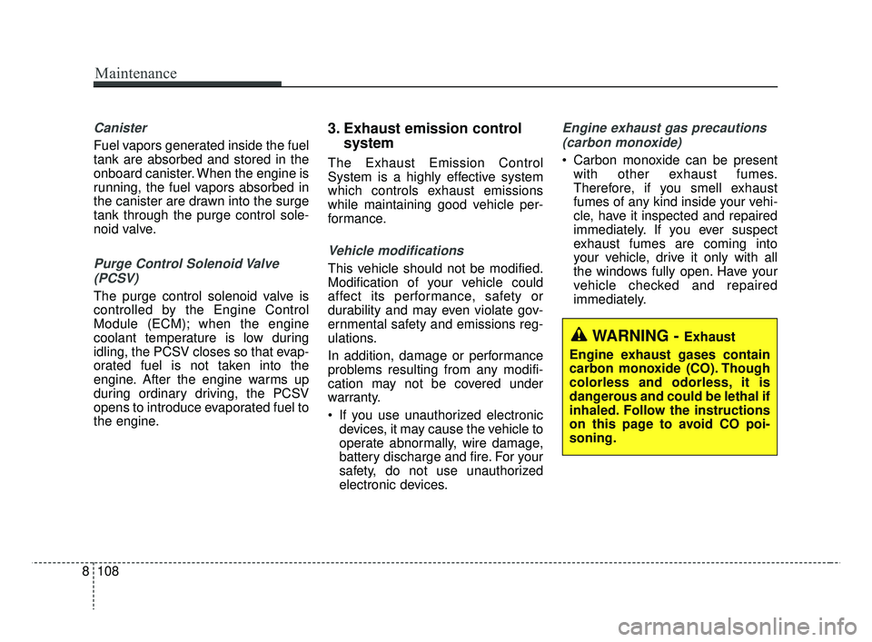 KIA RIO 2019 Owners Manual Canister
Fuel vapors generated inside the fuel
tank are absorbed and stored in the
onboard canister. When the engine is
running, the fuel vapors absorbed in
the canister are drawn into the surge
tank KIA RIO 2019 Owners Manual Canister
Fuel vapors generated inside the fuel
tank are absorbed and stored in the
onboard canister. When the engine is
running, the fuel vapors absorbed in
the canister are drawn into the surge
tank