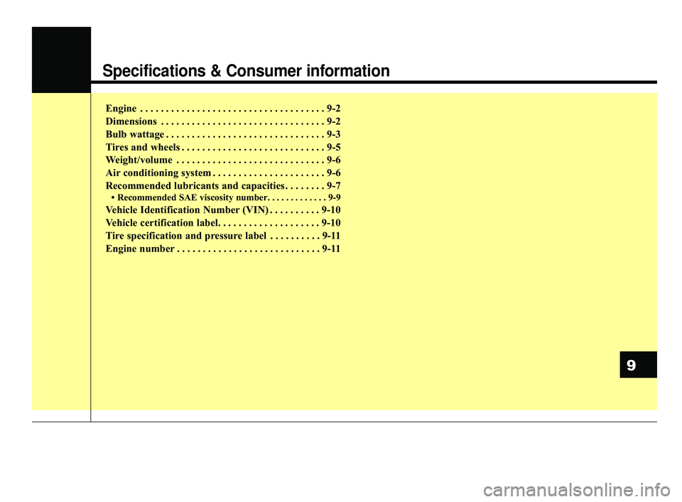 KIA RIO 2019  Owners Manual Specifications & Consumer information
Engine  . . . . . . . . . . . . . . . . . . . . . . . . . . . . . . . . . . . . \
9-2
Dimensions . . . . . . . . . . . . . . . . . . . . . . . . . . . . . . . . 9