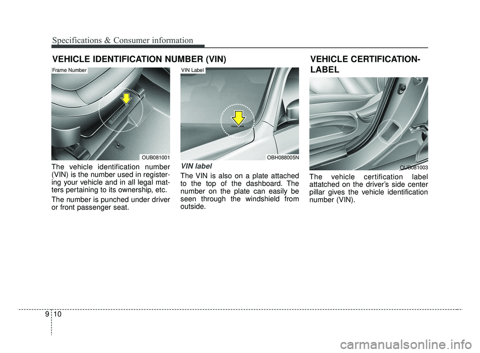 KIA RIO 2019 Owners Manual Specifications & Consumer information
10
9
VEHICLE IDENTIFICATION NUMBER (VIN)
The vehicle identification number
(VIN) is the number used in register-
ing your vehicle and in all legal mat-
ters perta KIA RIO 2019 Owners Manual Specifications & Consumer information
10
9
VEHICLE IDENTIFICATION NUMBER (VIN)
The vehicle identification number
(VIN) is the number used in register-
ing your vehicle and in all legal mat-
ters perta