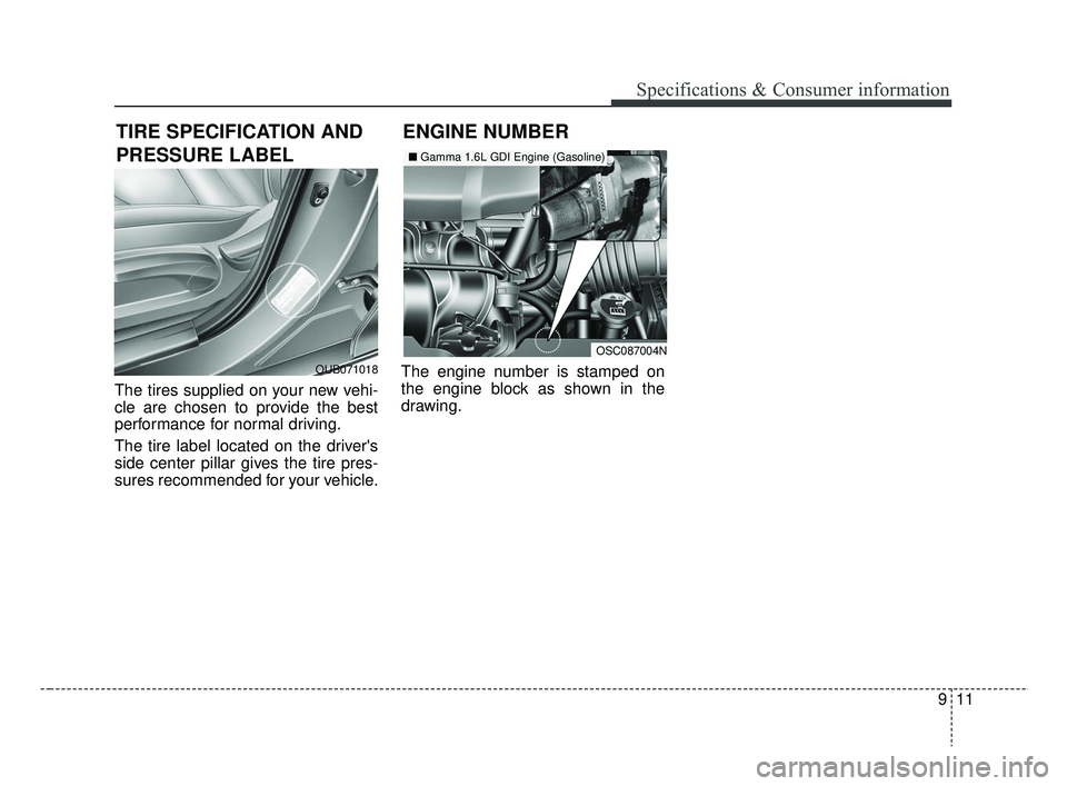 KIA RIO 2019 Owners Manual 911
Specifications & Consumer information
The tires supplied on your new vehi-
cle are chosen to provide the best
performance for normal driving.
The tire label located on the drivers
side center pil KIA RIO 2019 Owners Manual 911
Specifications & Consumer information
The tires supplied on your new vehi-
cle are chosen to provide the best
performance for normal driving.
The tire label located on the drivers
side center pil
