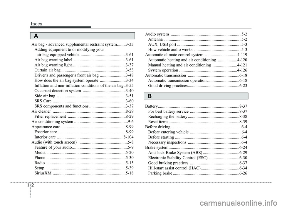 KIA RIO 2019  Owners Manual Index
2I
Air bag - advanced supplemental restraint system ........3-33Adding equipment to or modifying your air bag-equipped vehicle ..........................................3-61
Air bag warning labe