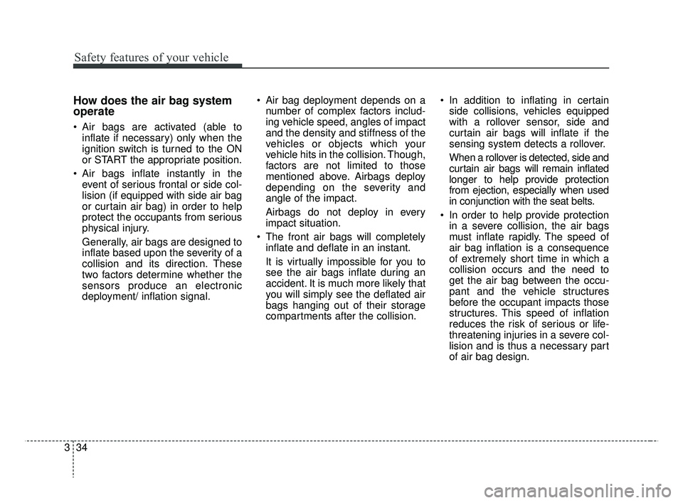 KIA RIO 2019 Workshop Manual Safety features of your vehicle
34
3
How does the air bag system
operate
Air bags are activated (able to
inflate if necessary) only when the
ignition switch is turned to the ON
or START the appropri KIA RIO 2019 Workshop Manual Safety features of your vehicle
34
3
How does the air bag system
operate
Air bags are activated (able to
inflate if necessary) only when the
ignition switch is turned to the ON
or START the appropri