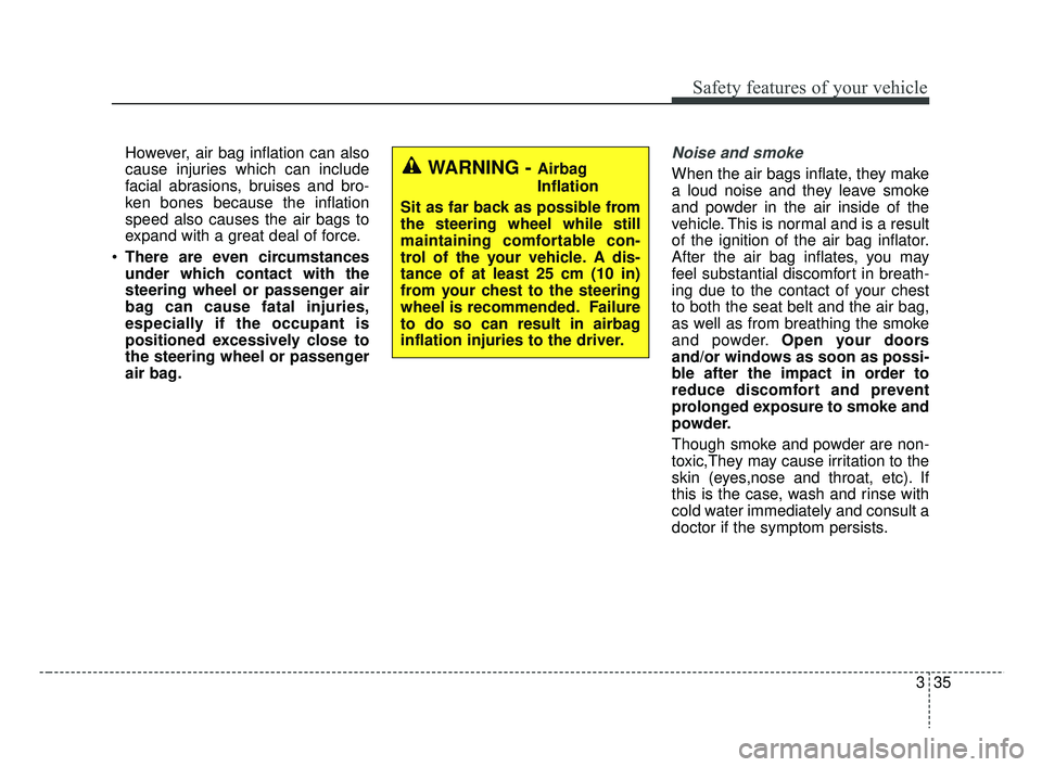 KIA RIO 2019 Workshop Manual 335
Safety features of your vehicle
However, air bag inflation can also
cause injuries which can include
facial abrasions, bruises and bro-
ken bones because the inflation
speed also causes the air ba KIA RIO 2019 Workshop Manual 335
Safety features of your vehicle
However, air bag inflation can also
cause injuries which can include
facial abrasions, bruises and bro-
ken bones because the inflation
speed also causes the air ba
