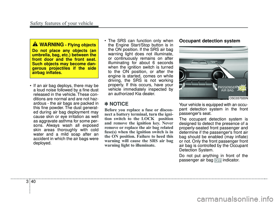 KIA RIO 2019 Workshop Manual Safety features of your vehicle
40
3
If an air bag deploys, there may be
a loud noise followed by a fine dust
released in the vehicle. These con-
ditions are normal and are not haz-
ardous - the air KIA RIO 2019 Workshop Manual Safety features of your vehicle
40
3
If an air bag deploys, there may be
a loud noise followed by a fine dust
released in the vehicle. These con-
ditions are normal and are not haz-
ardous - the air