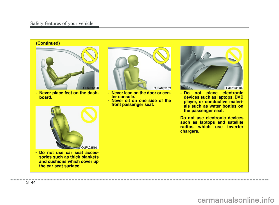 KIA RIO 2019  Owners Manual Safety features of your vehicle
44
3
OJFA035109
- Never lean on the door or cen-
ter console.
- Never sit on one side of the front passenger seat.
OJFA035108
- Never place feet on the dash-
board.
OJF