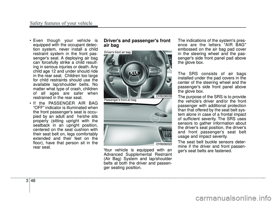 KIA RIO 2019 Repair Manual Safety features of your vehicle
48
3
Even though your vehicle is
equipped with the occupant detec-
tion system, never install a child
restraint system in the front pas-
sengers seat. A deploying air KIA RIO 2019 Repair Manual Safety features of your vehicle
48
3
Even though your vehicle is
equipped with the occupant detec-
tion system, never install a child
restraint system in the front pas-
sengers seat. A deploying air