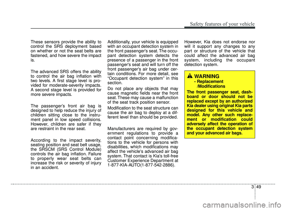 KIA RIO 2019 Repair Manual 349
Safety features of your vehicle
These sensors provide the ability to
control the SRS deployment based
on whether or not the seat belts are
fastened, and how severe the impact
is.
The advanced SRS KIA RIO 2019 Repair Manual 349
Safety features of your vehicle
These sensors provide the ability to
control the SRS deployment based
on whether or not the seat belts are
fastened, and how severe the impact
is.
The advanced SRS