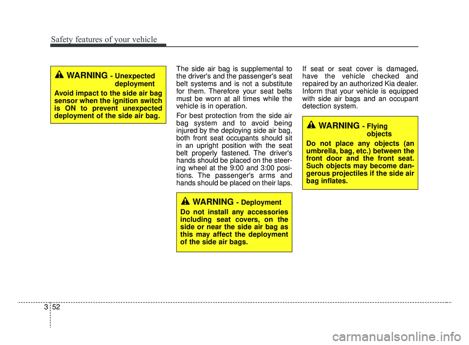 KIA RIO 2019 Repair Manual Safety features of your vehicle
52
3
The side air bag is supplemental to
the drivers and the passengers seat
belt systems and is not a substitute
for them. Therefore your seat belts
must be worn at KIA RIO 2019 Repair Manual Safety features of your vehicle
52
3
The side air bag is supplemental to
the drivers and the passengers seat
belt systems and is not a substitute
for them. Therefore your seat belts
must be worn at