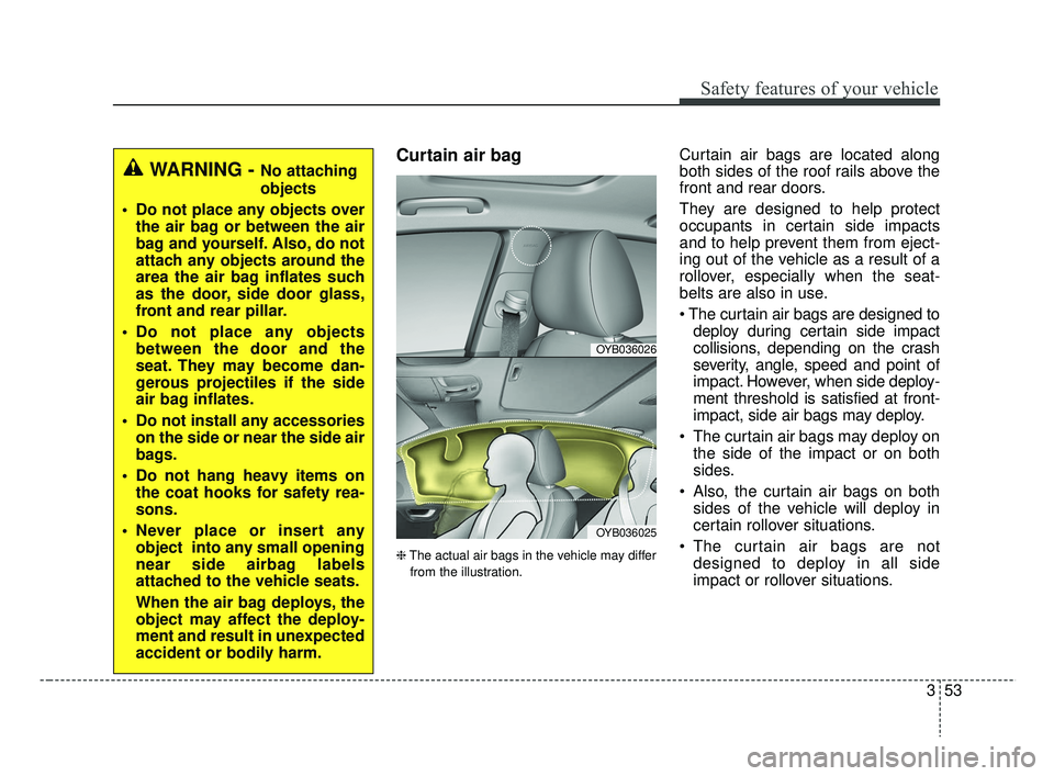 KIA RIO 2019 Repair Manual 353
Safety features of your vehicle
Curtain air bag
❈The actual air bags in the vehicle may differ
from the illustration.
Curtain air bags are located along
both sides of the roof rails above the
fr KIA RIO 2019 Repair Manual 353
Safety features of your vehicle
Curtain air bag
❈The actual air bags in the vehicle may differ
from the illustration.
Curtain air bags are located along
both sides of the roof rails above the
fr
