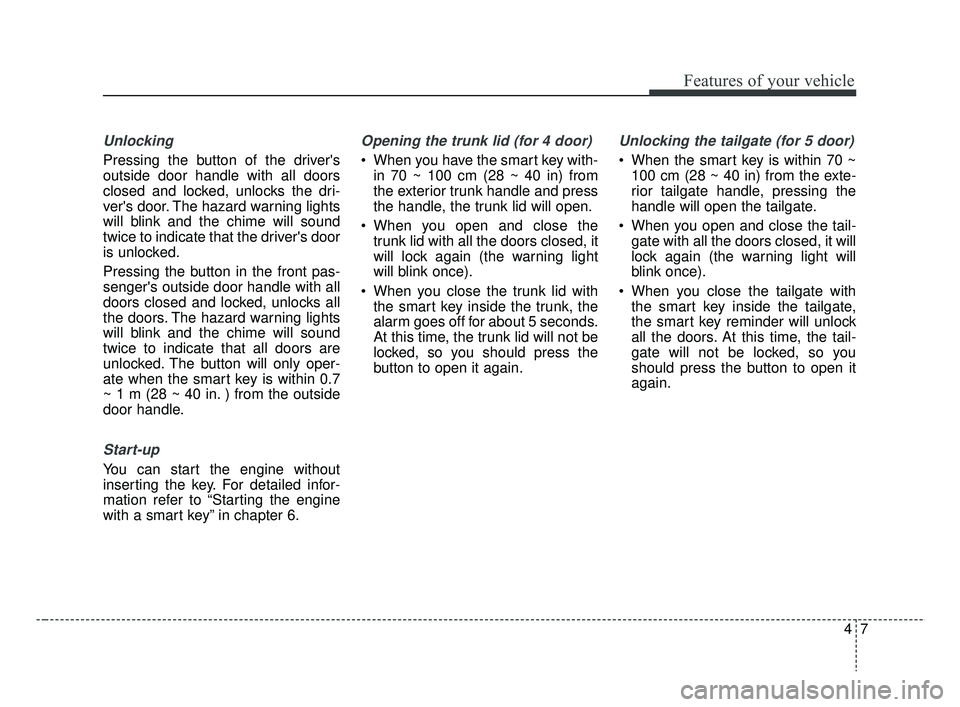 KIA RIO 2019 Manual Online 47
Features of your vehicle
Unlocking
Pressing the button of the drivers
outside door handle with all doors
closed and locked, unlocks the dri-
vers door. The hazard warning lights
will blink and t KIA RIO 2019 Manual Online 47
Features of your vehicle
Unlocking
Pressing the button of the drivers
outside door handle with all doors
closed and locked, unlocks the dri-
vers door. The hazard warning lights
will blink and t