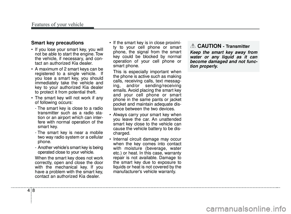 KIA RIO 2019 Manual Online Features of your vehicle
84
Smart key precautions
If you lose your smart key, you willnot be able to start the engine. Tow
the vehicle, if necessary, and con-
tact an authorized Kia dealer.
A maximu KIA RIO 2019 Manual Online Features of your vehicle
84
Smart key precautions
If you lose your smart key, you willnot be able to start the engine. Tow
the vehicle, if necessary, and con-
tact an authorized Kia dealer.
A maximu