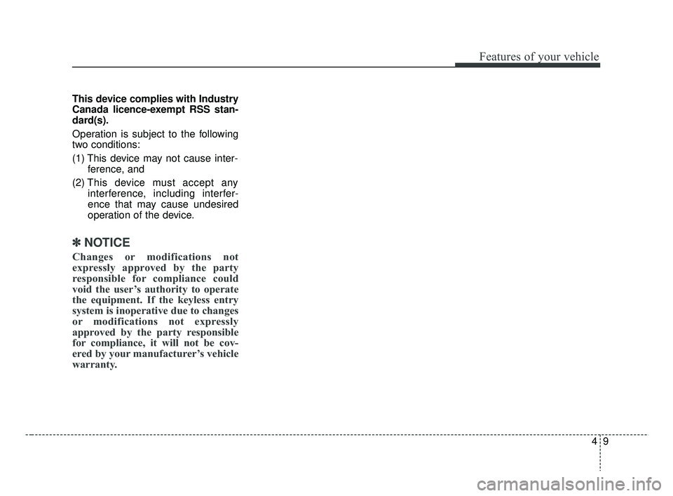 KIA RIO 2019 Manual Online 49
Features of your vehicle
This device complies with Industry
Canada licence-exempt RSS stan-
dard(s).
Operation is subject to the following
two conditions:
(1) This device may not cause inter-ferenc KIA RIO 2019 Manual Online 49
Features of your vehicle
This device complies with Industry
Canada licence-exempt RSS stan-
dard(s).
Operation is subject to the following
two conditions:
(1) This device may not cause inter-ferenc