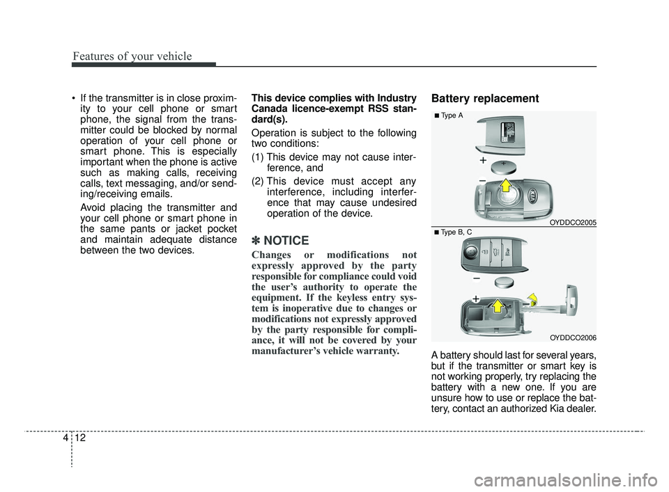 KIA RIO 2019  Owners Manual Features of your vehicle
12
4
 If the transmitter is in close proxim-
ity to your cell phone or smart
phone, the signal from the trans-
mitter could be blocked by normal
operation of your cell phone o