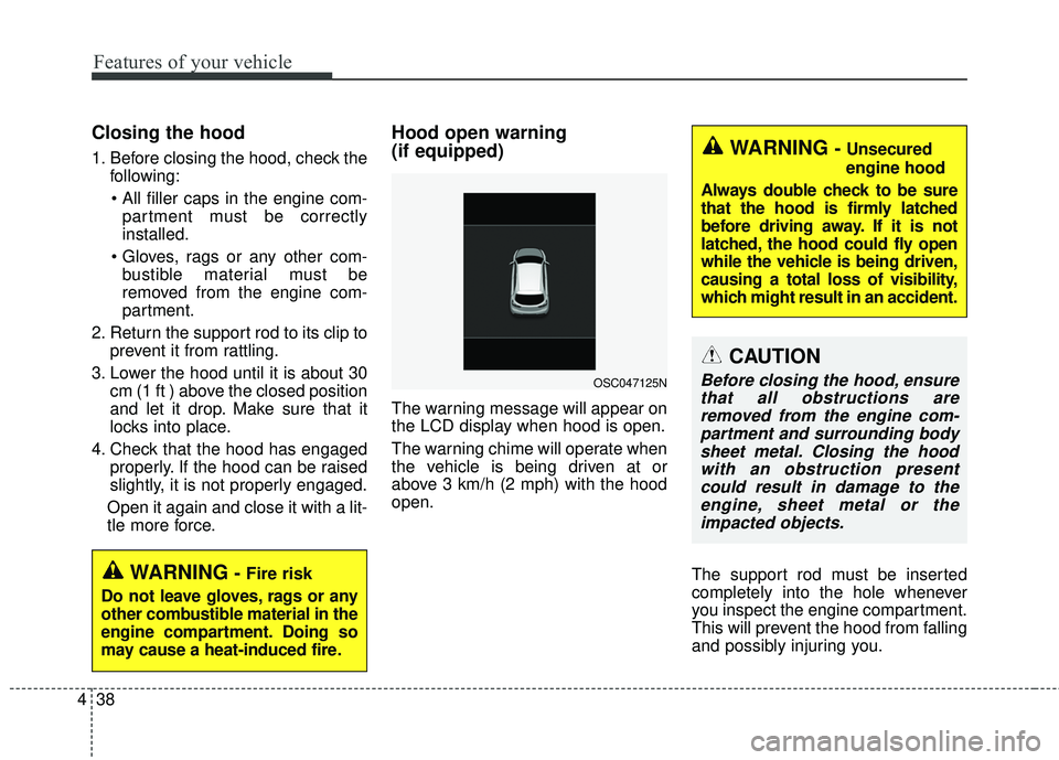 KIA RIO 2018 Owners Manual Features of your vehicle
38
4
Closing the hood
1. Before closing the hood, check the
following:
partment must be correctly
installed.
bustible material must be
removed from the engine com-
partment. KIA RIO 2018 Owners Manual Features of your vehicle
38
4
Closing the hood
1. Before closing the hood, check the
following:
partment must be correctly
installed.
bustible material must be
removed from the engine com-
partment.