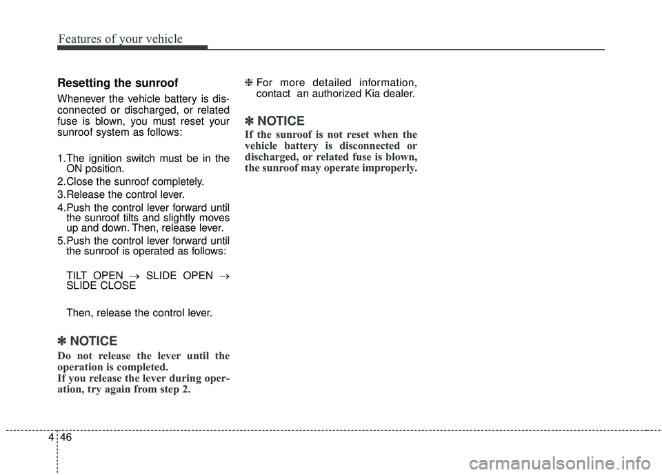 KIA RIO 2018 Owners Manual Features of your vehicle
46
4
Resetting the sunroof
Whenever the vehicle battery is dis-
connected or discharged, or related
fuse is blown, you must reset your
sunroof system as follows:
1.The ignitio KIA RIO 2018 Owners Manual Features of your vehicle
46
4
Resetting the sunroof
Whenever the vehicle battery is dis-
connected or discharged, or related
fuse is blown, you must reset your
sunroof system as follows:
1.The ignitio